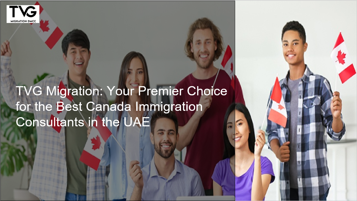 TVG Migration: Your Premier Choice for the Best Canada Immigration Consultants in the UAE