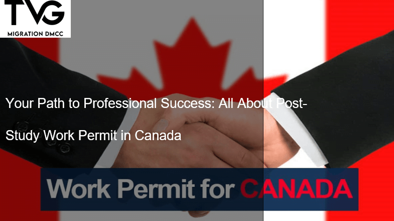 Your Path to Professional Success: All About Post-Study Work Permit in Canada
