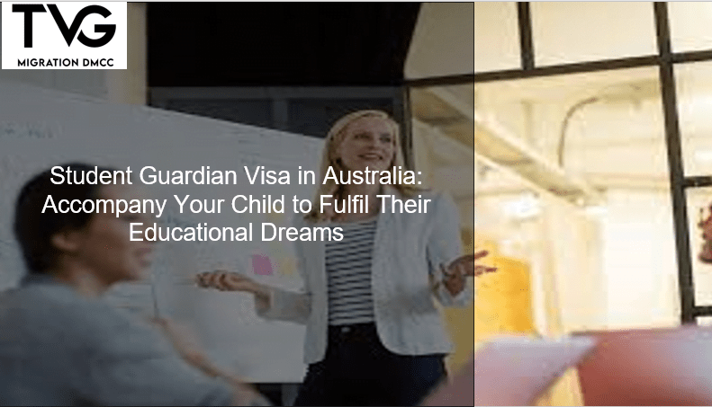Student Guardian Visa in Australia: Accompany Your Child to Fulfil Their Educational Dreams