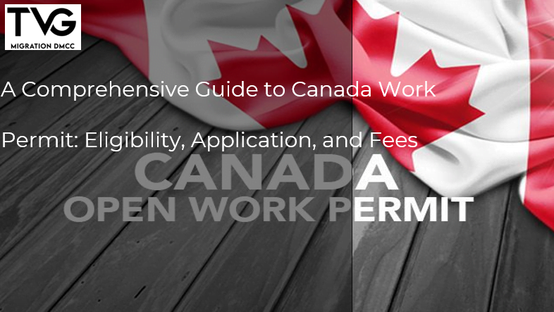 A Comprehensive Guide to Canada Work Permit: Eligibility, Application, and Fees