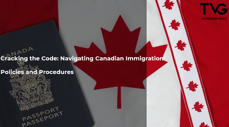 Cracking the Code: Navigating Canadian Immigration Policies and Procedures