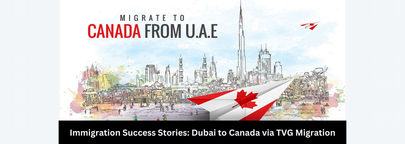 Immigration Success Stories: Dubai to Canada via TVG Migration