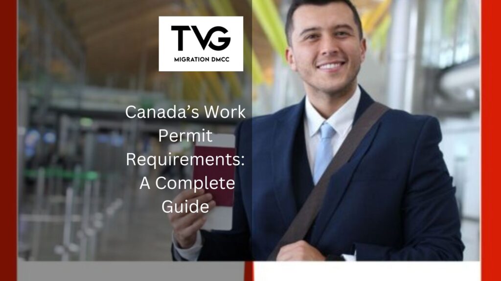 Understanding Canada’s Work Permit Requirements: A Complete Guide