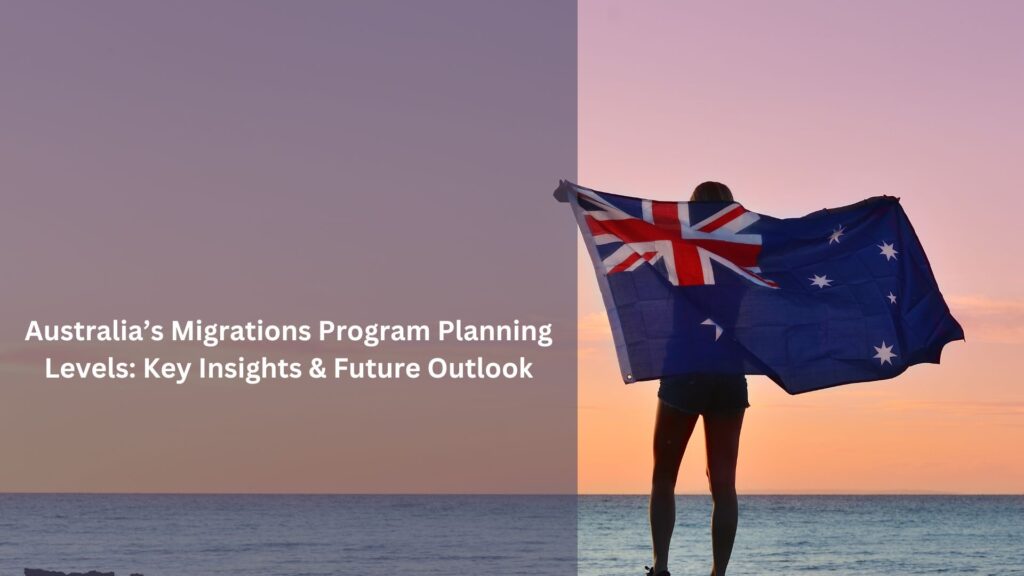 Australia’s Migrations Program Planning Levels: Key Insights & Future Outlook