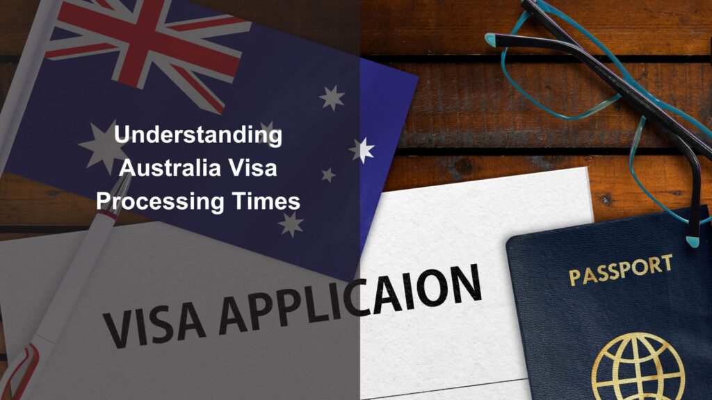 Understanding Australia Visa Processing Times: What to Expect for Tourist, Student, and Work Permits