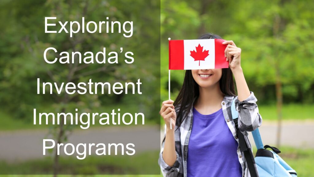 Exploring Canada’s Investment Immigration Programs: Pathways to Residency and Citizenship through Business and Property Investments