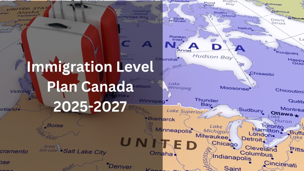 What do we need to know Immigration Level Plan Canada 2025-2027