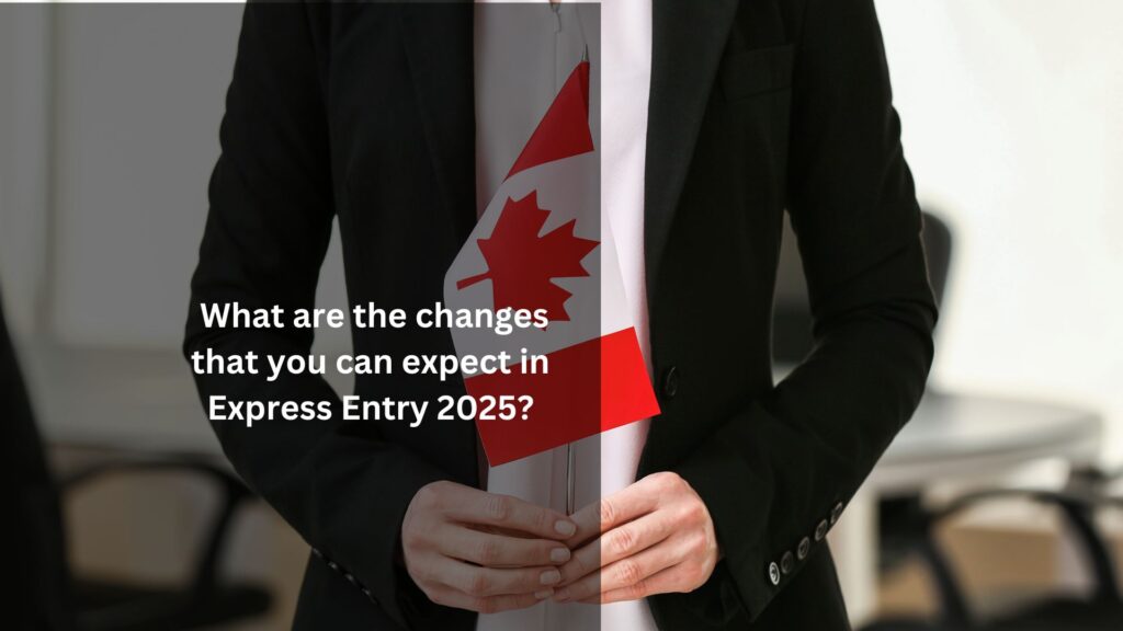 What are the changes that you can expect in Express Entry 2025?